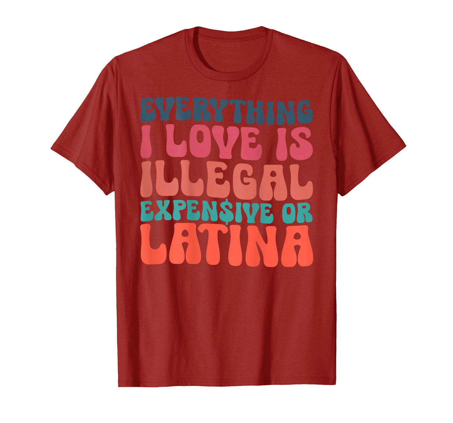 Funny Everything I Love Is Illegal Expensive Or Latina T-Shirt