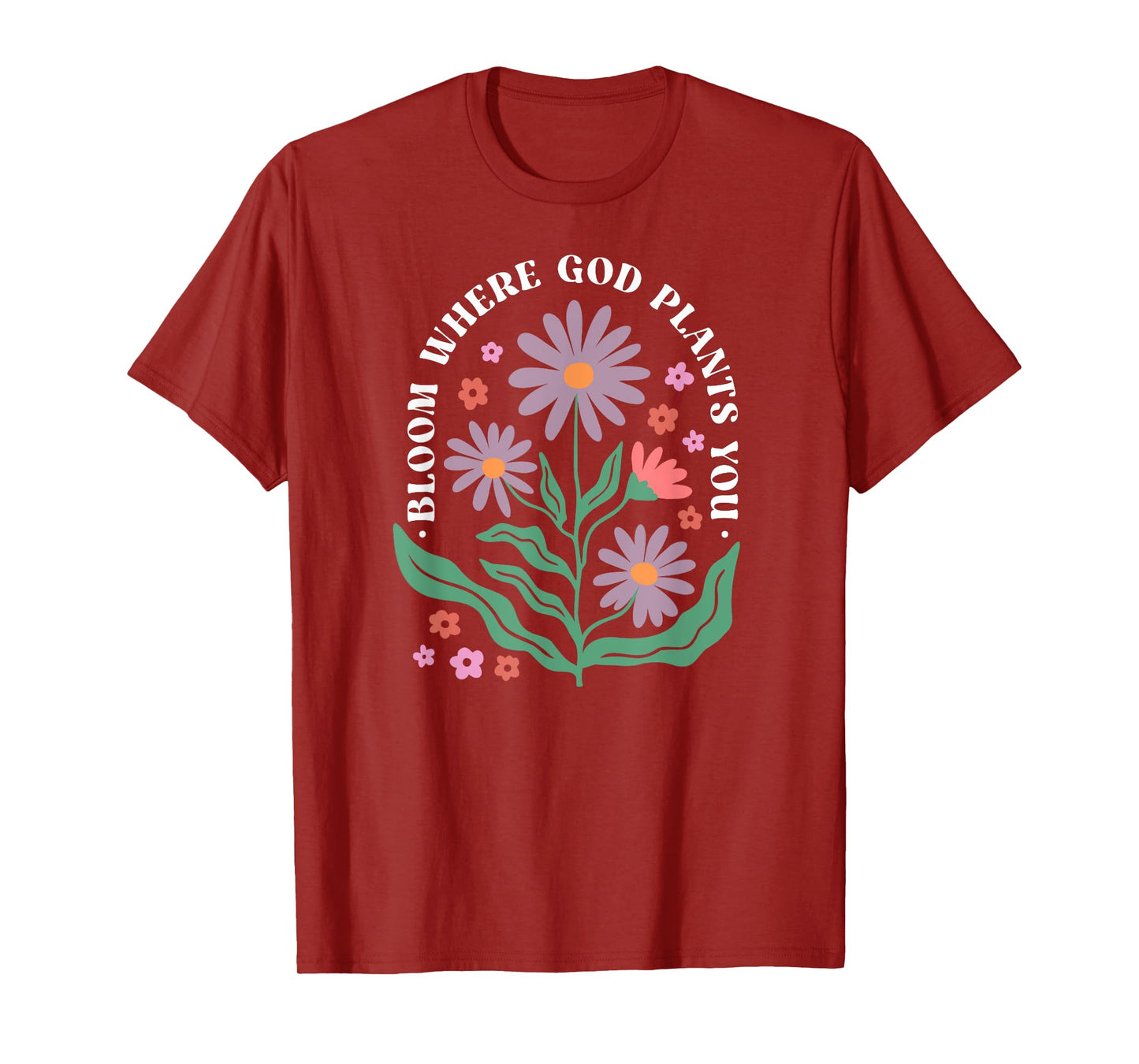 Bloom Where God Plants You Faith Bloom Where You Are Planted T-Shirt