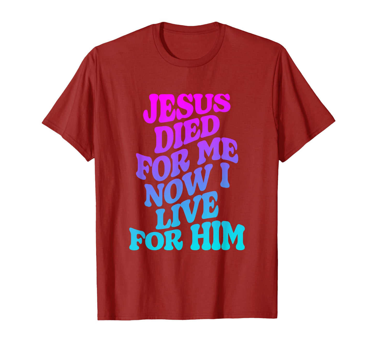Jesus Died for Me Now I Live for Him Funny Christian Dad T-Shirt
