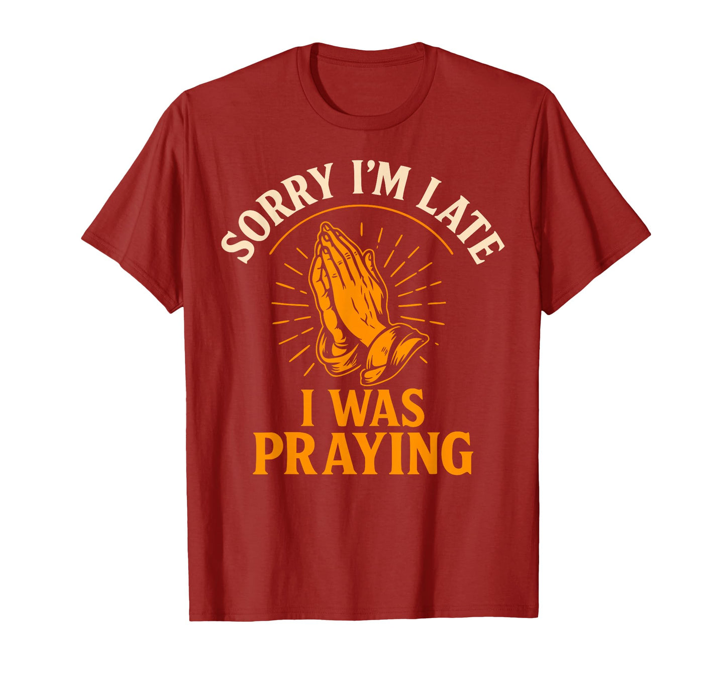 Sorry I’m Late I was Praying Funny Christian Faith Quote T-Shirt