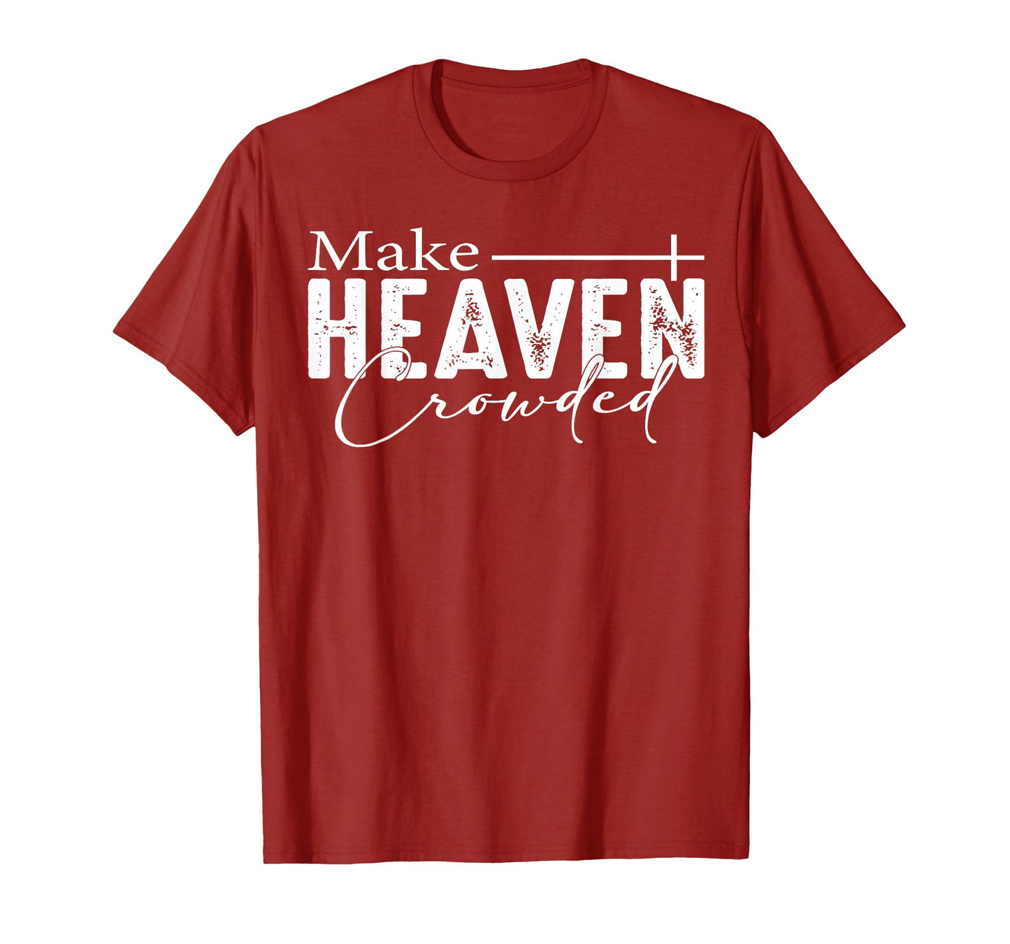 Make Heaven Crowded Christian Faith Bible Heaven Church T-Shirt