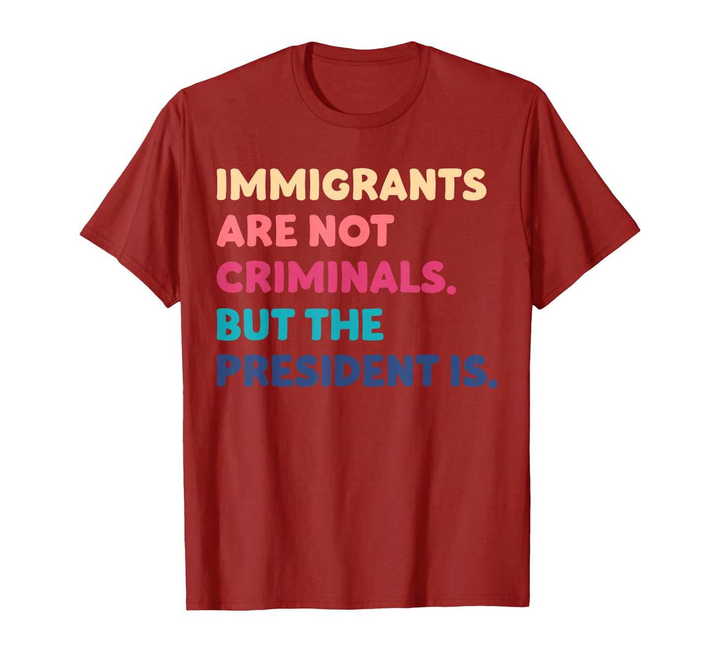 Immigrants Are Not Criminals But The President Is Funny T-Shirt