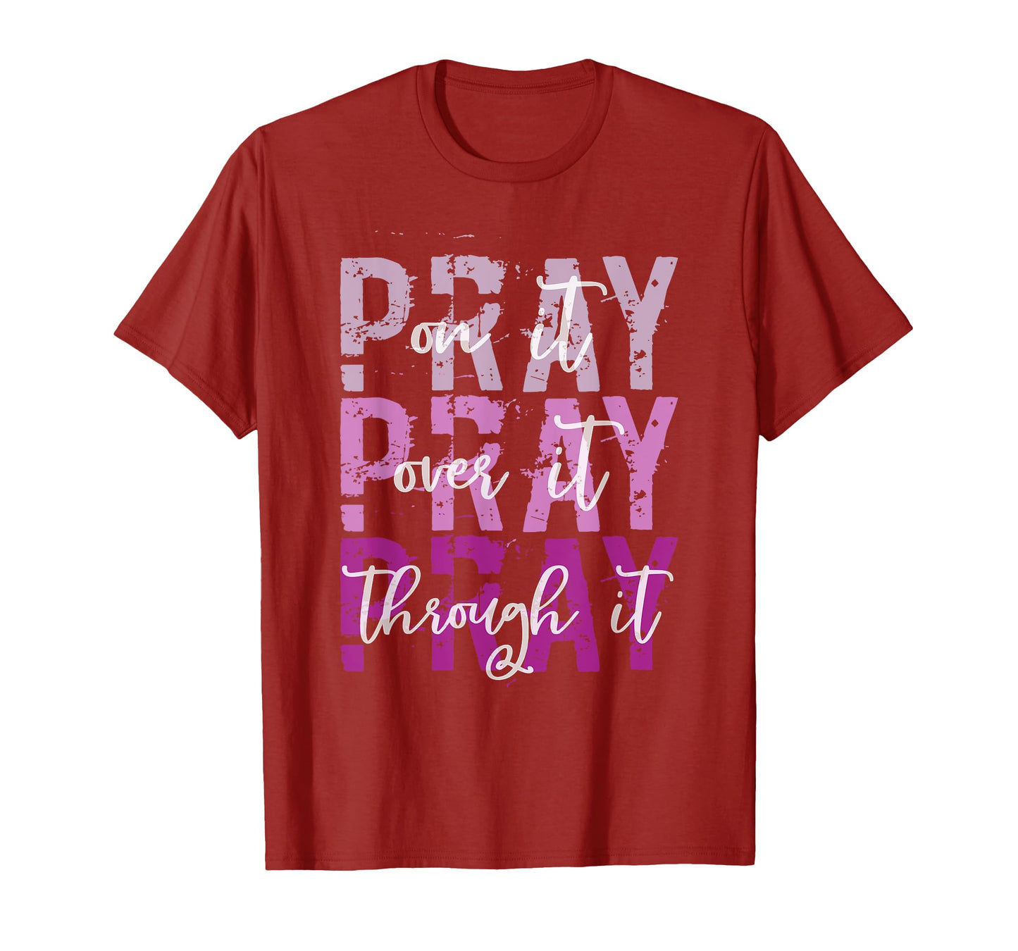 PRAY ON PRAY OVER IT PRAY THROUGH IT Christian Faith GOD T-Shirt