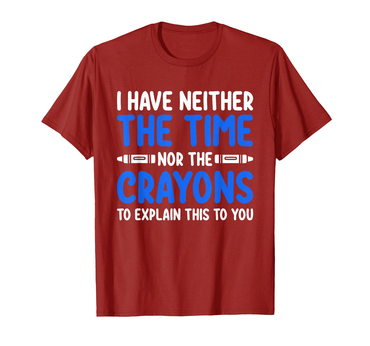 I Don't Have the Time or the Crayons Funny Sarcasm Quote T-Shirt