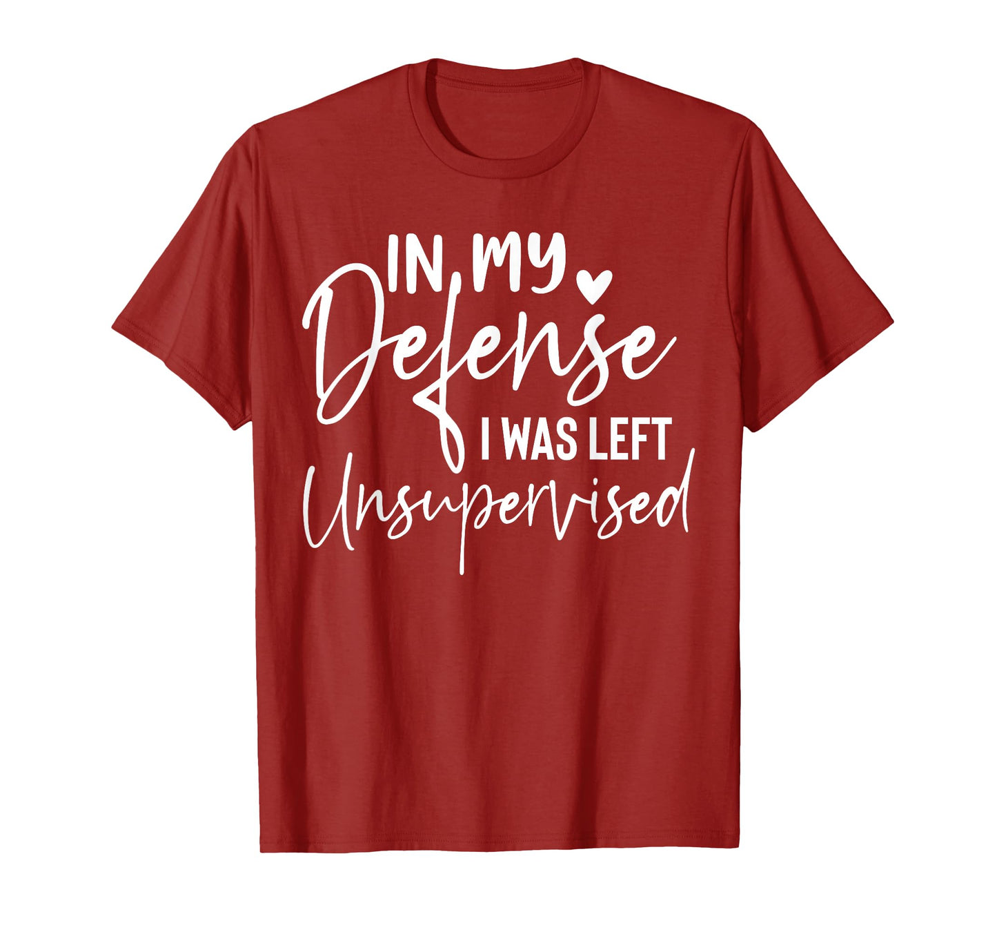 In my defense I was left unsupervised T Shirt Funny women T-Shirt