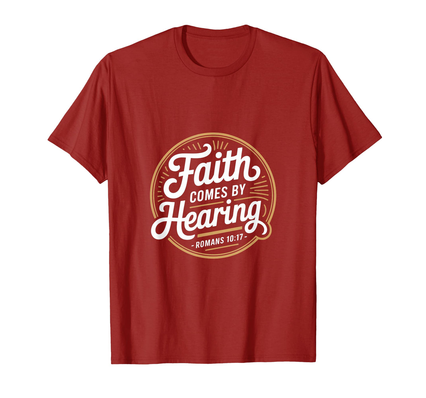 Faith Comes by Hearing Romans 10 17 Christian T-Shirt