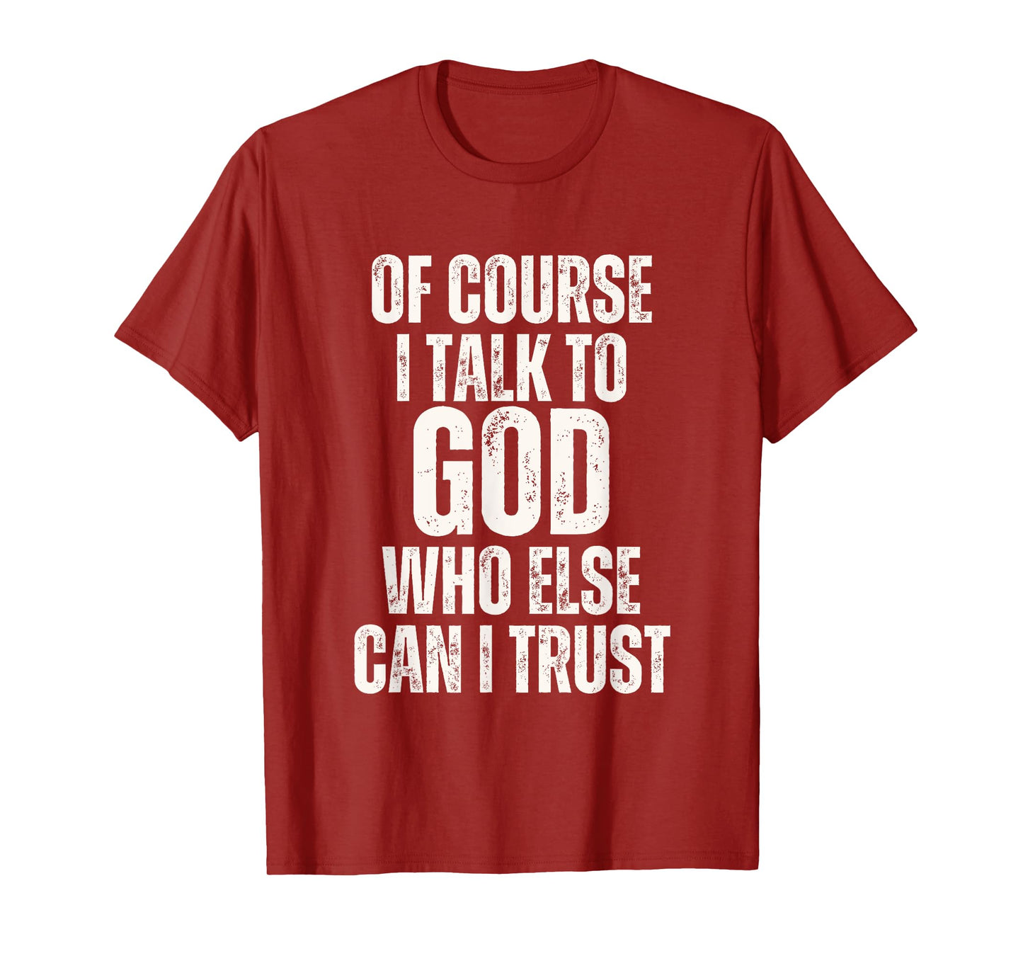 Funny of Course I Talk to God Who Else can I Trust T-Shirt