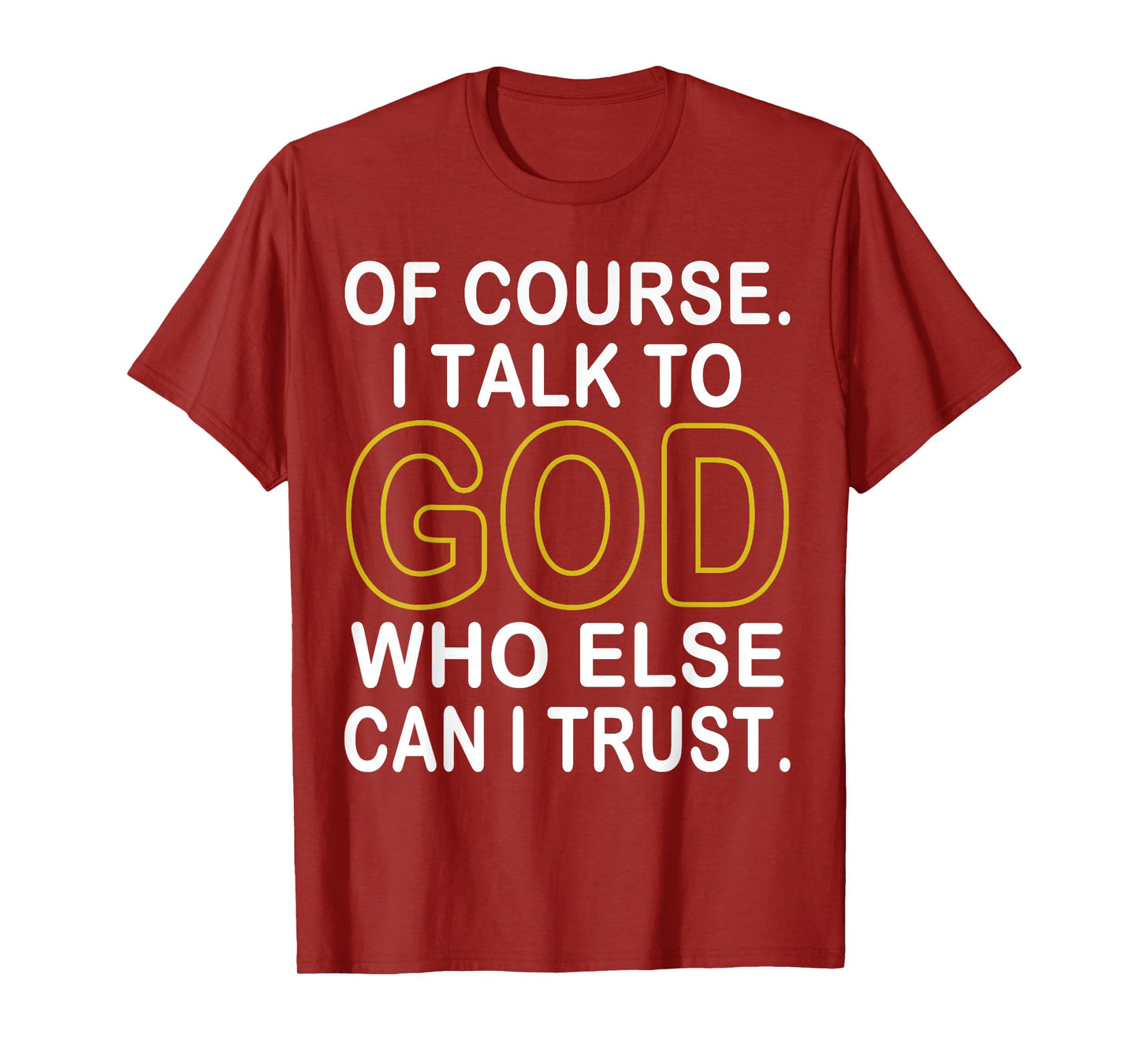 of Course I Talk to God Who Else Can I Trust T-Shirt