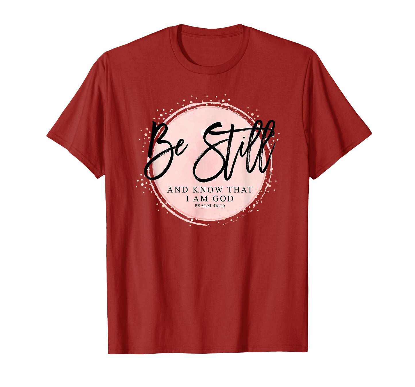 Be Still and Know That I Am God - Psalm 46:10 Christian T-Shirt