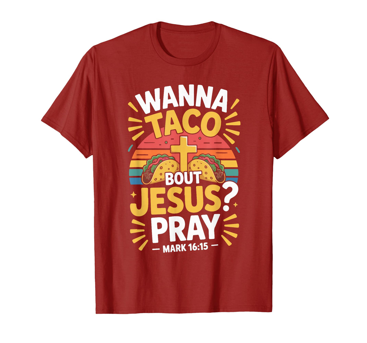 Wanna Taco Bout Jesus Pray Mark 16 15 T-Shirt