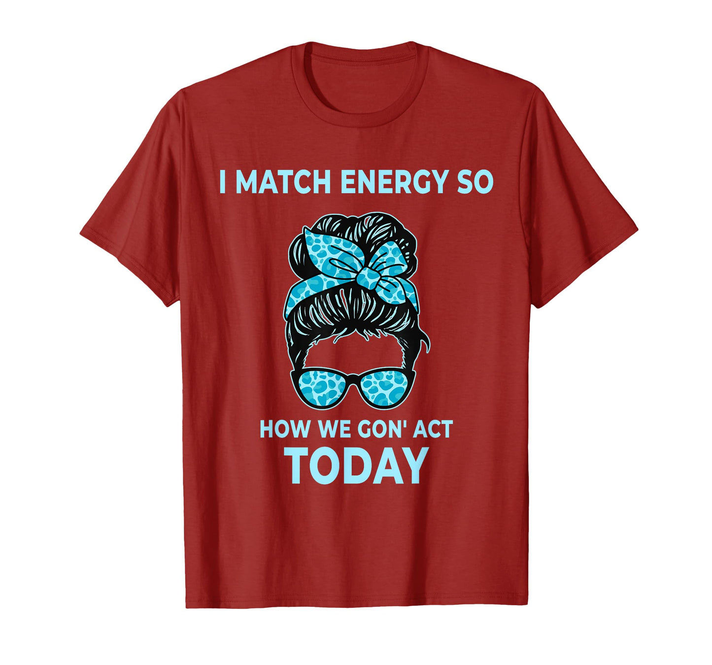 I Match Energy So How We Gon' Act Today Funny I Match Energy T-Shirt