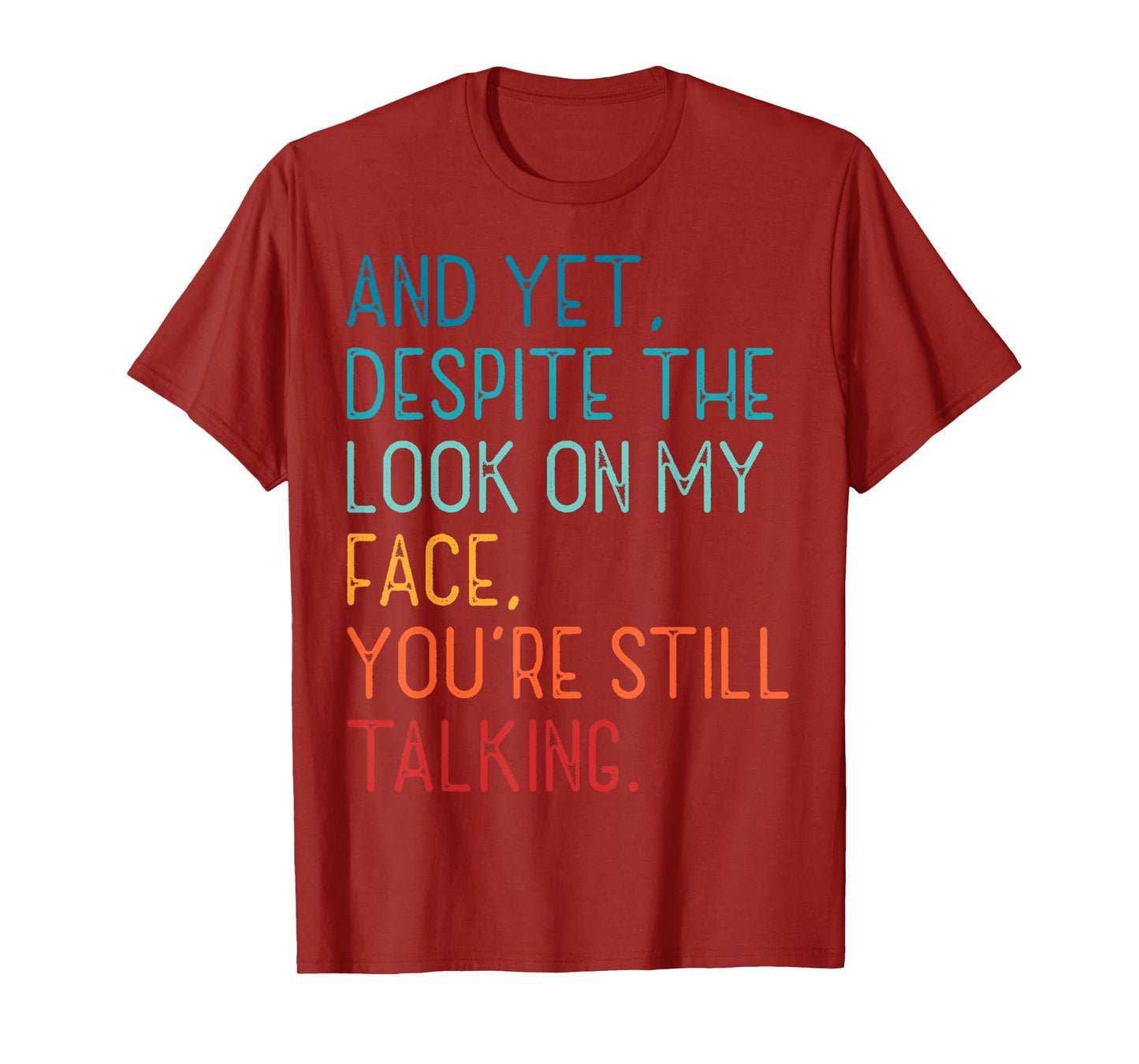 And Yet Despite The Look On My Face You're Still Talking T-Shirt