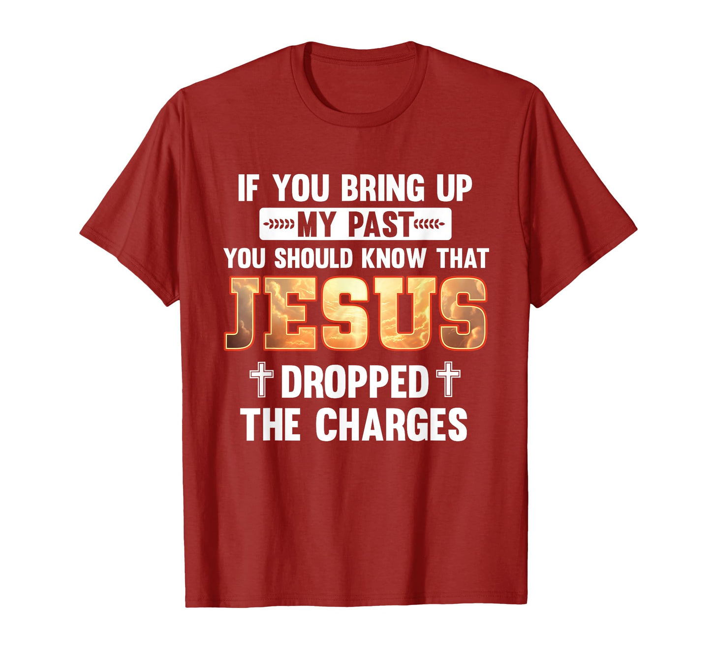 Bring Up My Past Should Know That Jesus Dropped The Charges T-Shirt