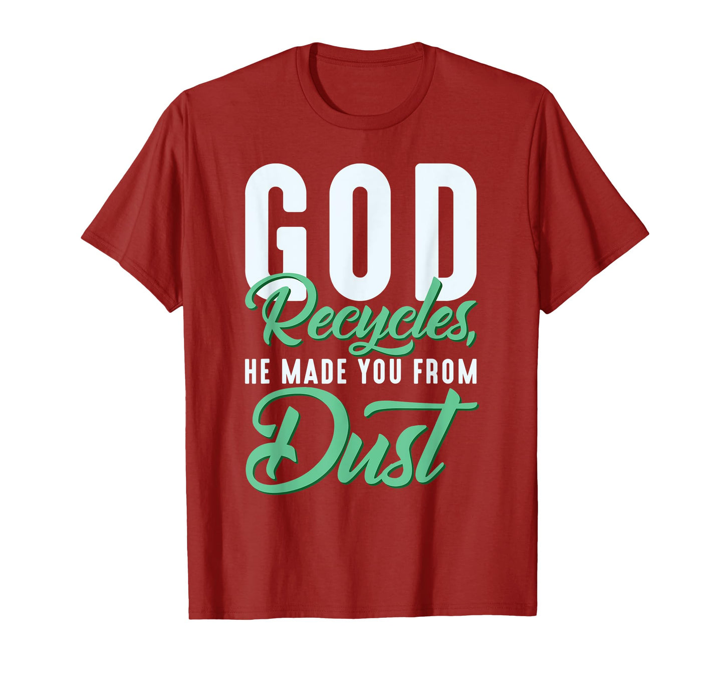 Christian God Recycles, He Made You From Dust T-Shirt
