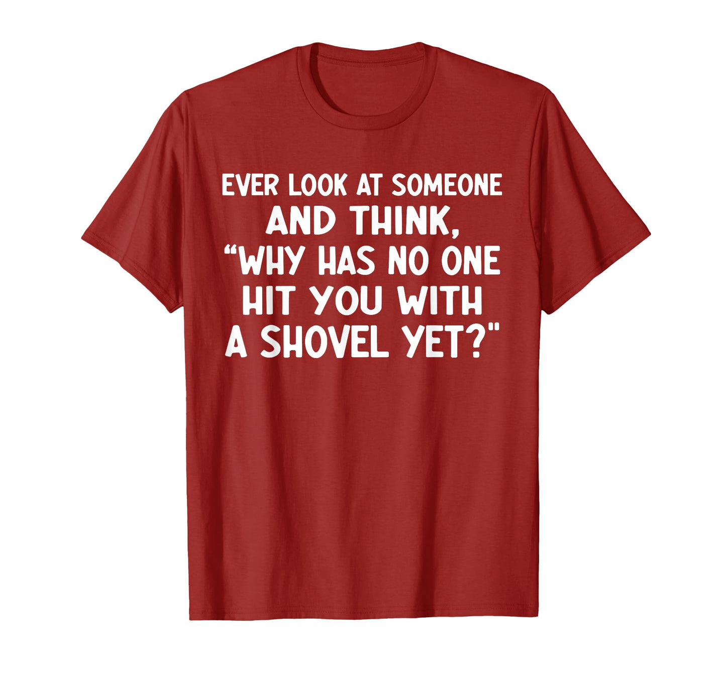 Ever Look at Someone and Think why has no one hit You T-Shirt