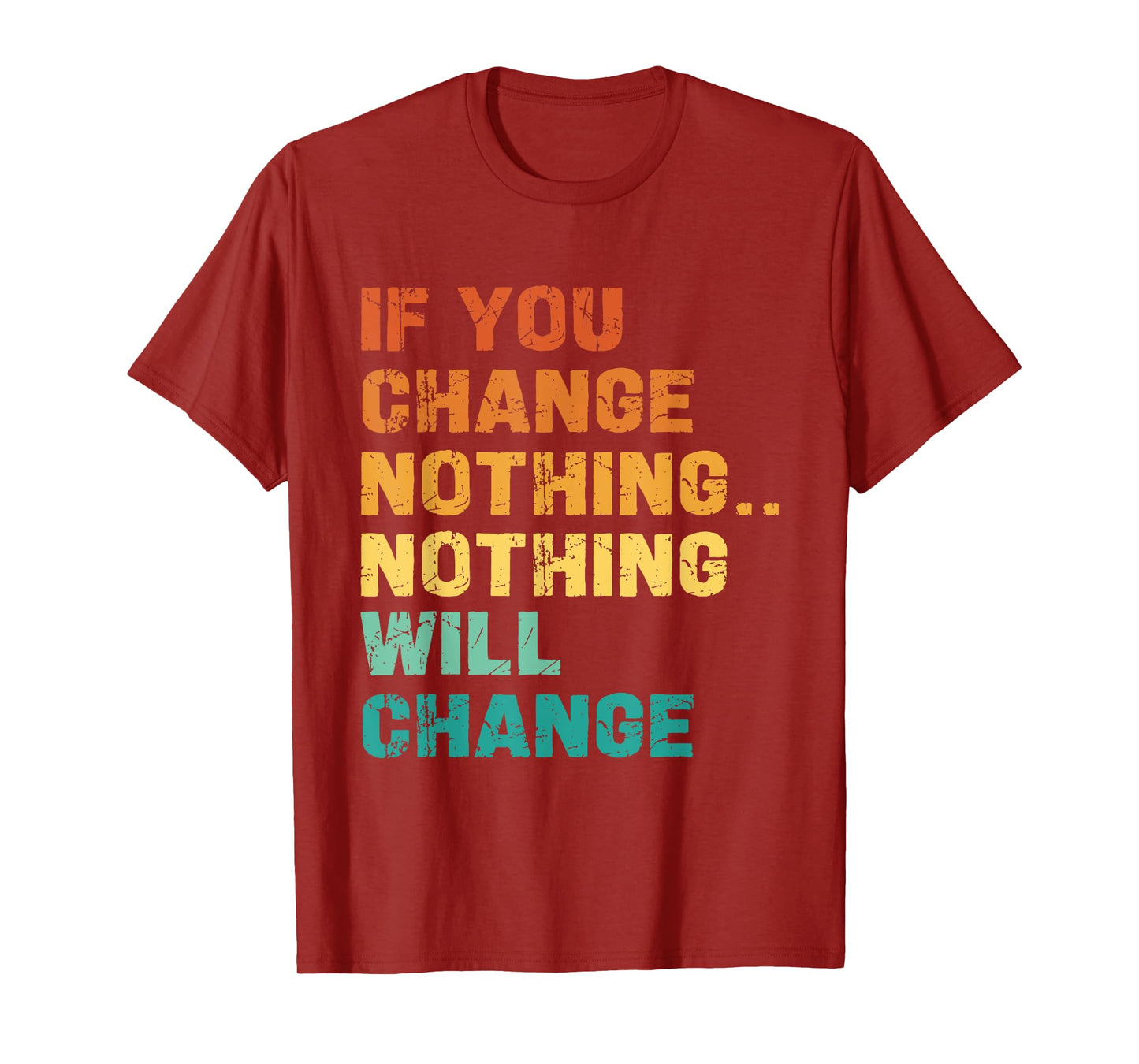 If You Change Nothing Nothing Will Change T-Shirt