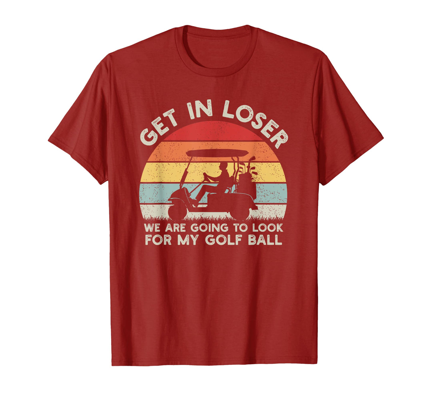 Get In Loser Look For My Golf Ball Golf Cart Golfer Golfing T-Shirt