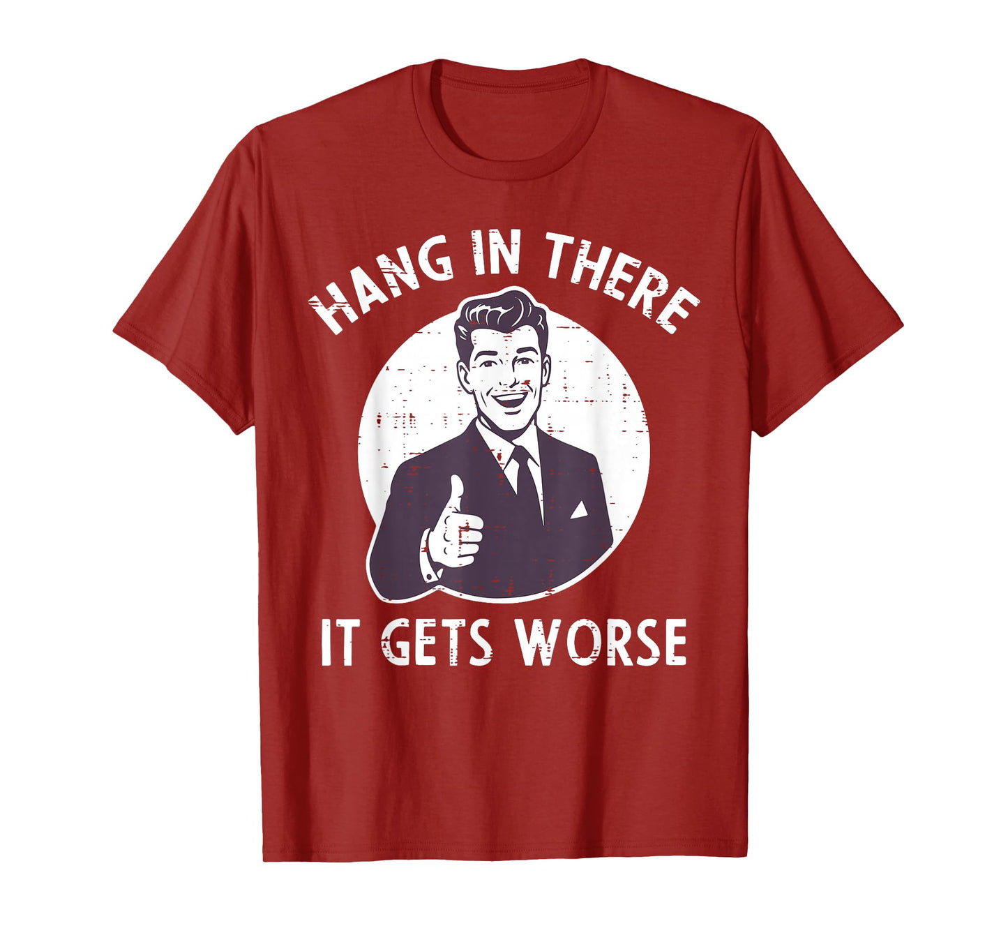 Hang In There It Gets Worse Funny Saying Sarcastic Men Women T-Shirt