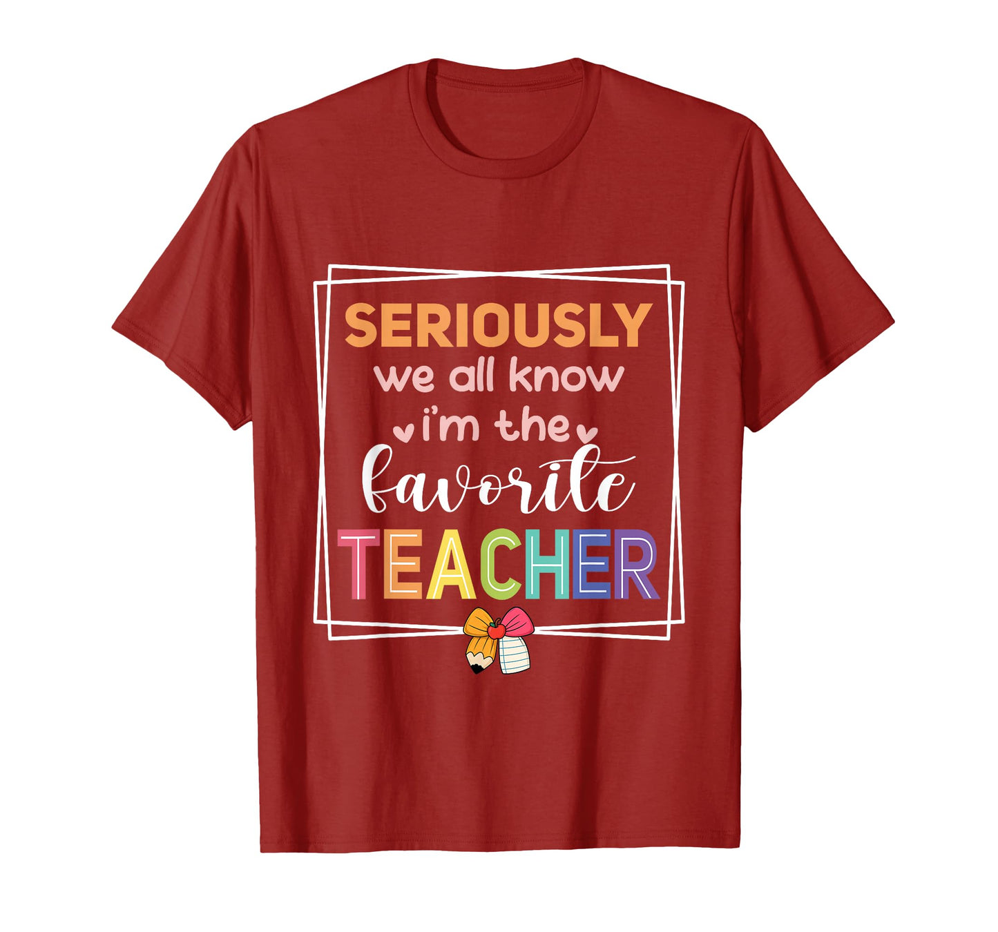 Seriously We All Know I'm The Favorite Teacher Funny Teacher T-Shirt