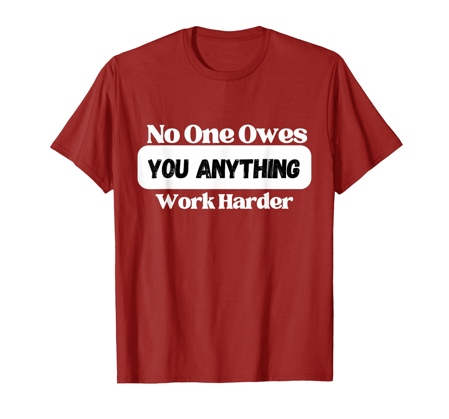 No One Owes You Anything Work Harder - Mindset Motivational T-Shirt