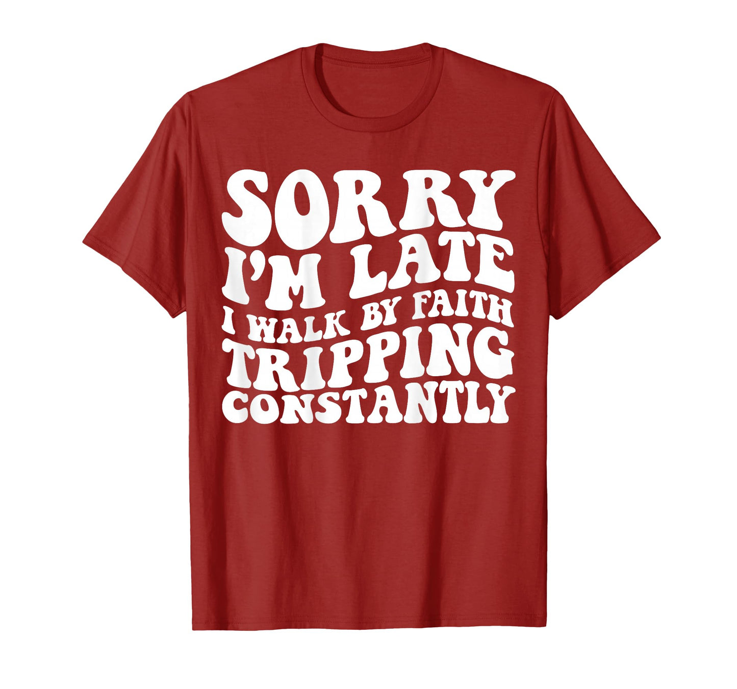 Sorry I'm Late I Walk by Faith Tripping Constantly On Back T-Shirt