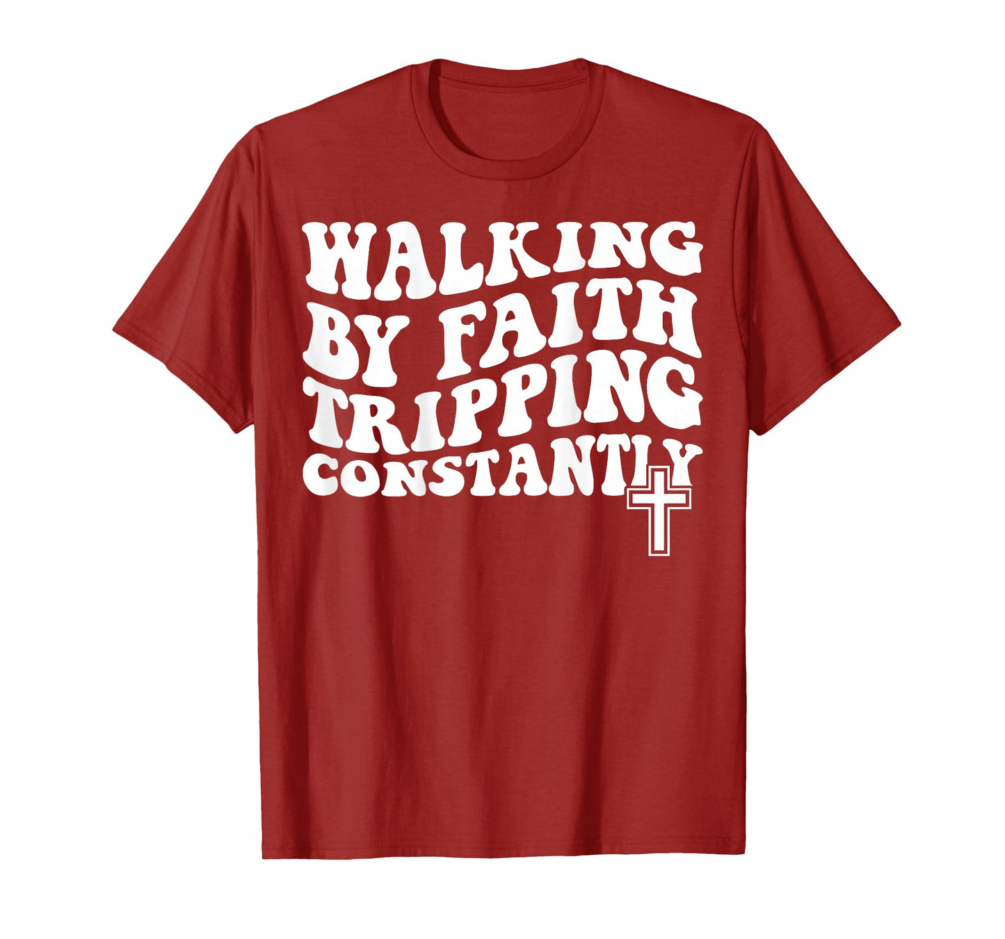 Walking by Faith Tripping Constantly T-Shirt