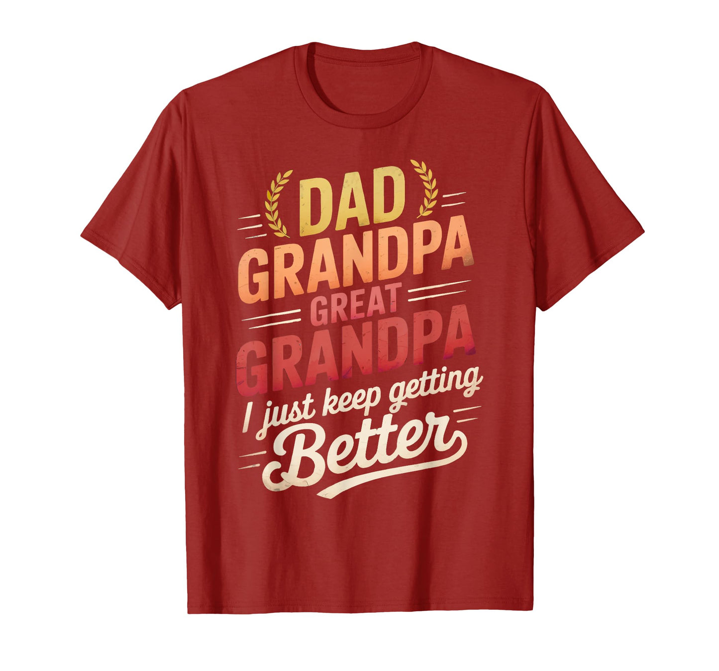 Dad Grandpa Great Grandpa I Just Keep Getting Better Funny T-Shirt