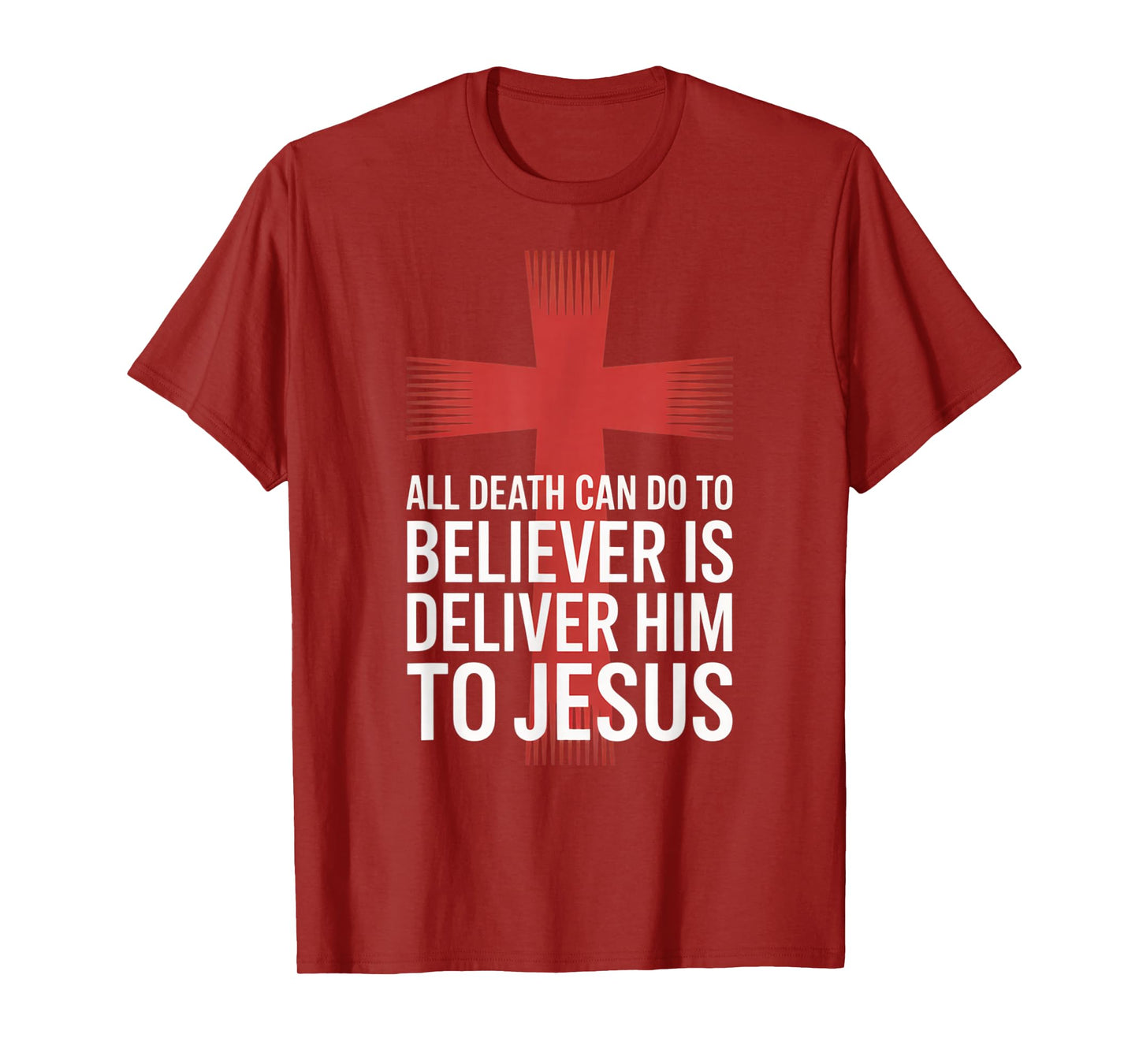 All Death Can Do to The Believer is Deliver Him to Jesus T-Shirt