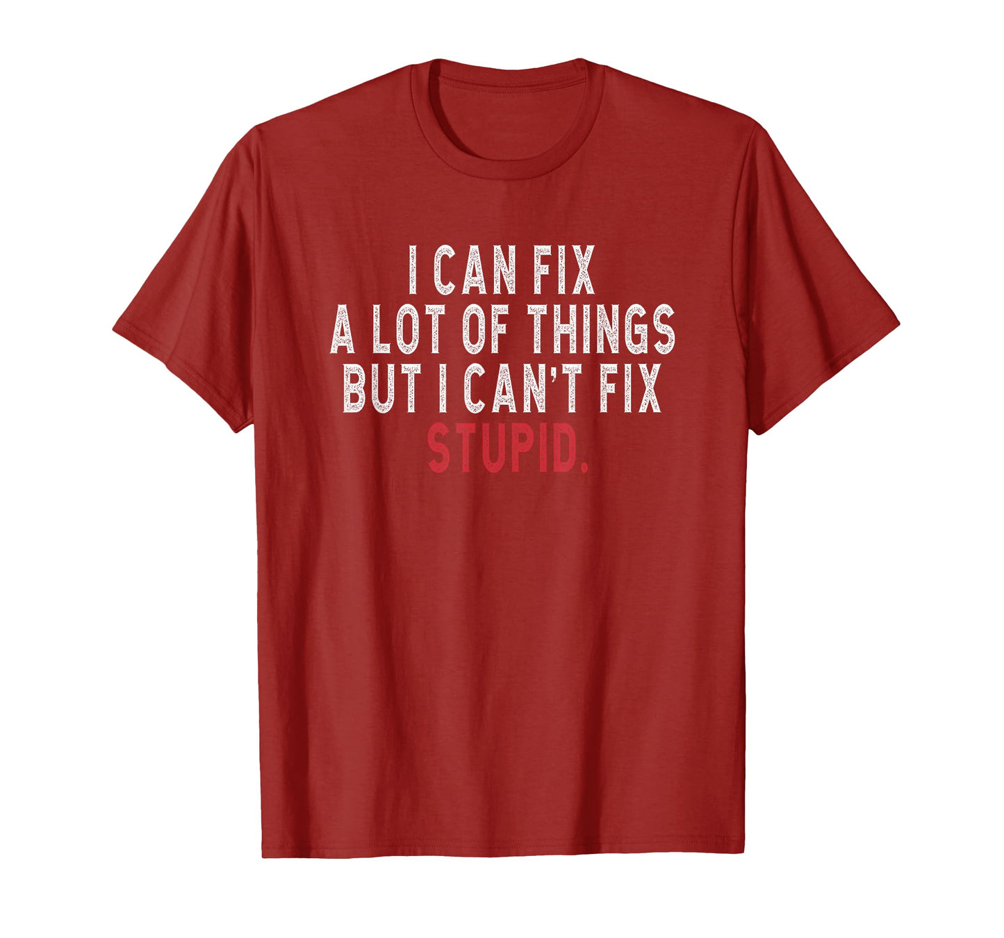 i can fix a lot of things but i can't fix stupid Hilarious T-Shirt