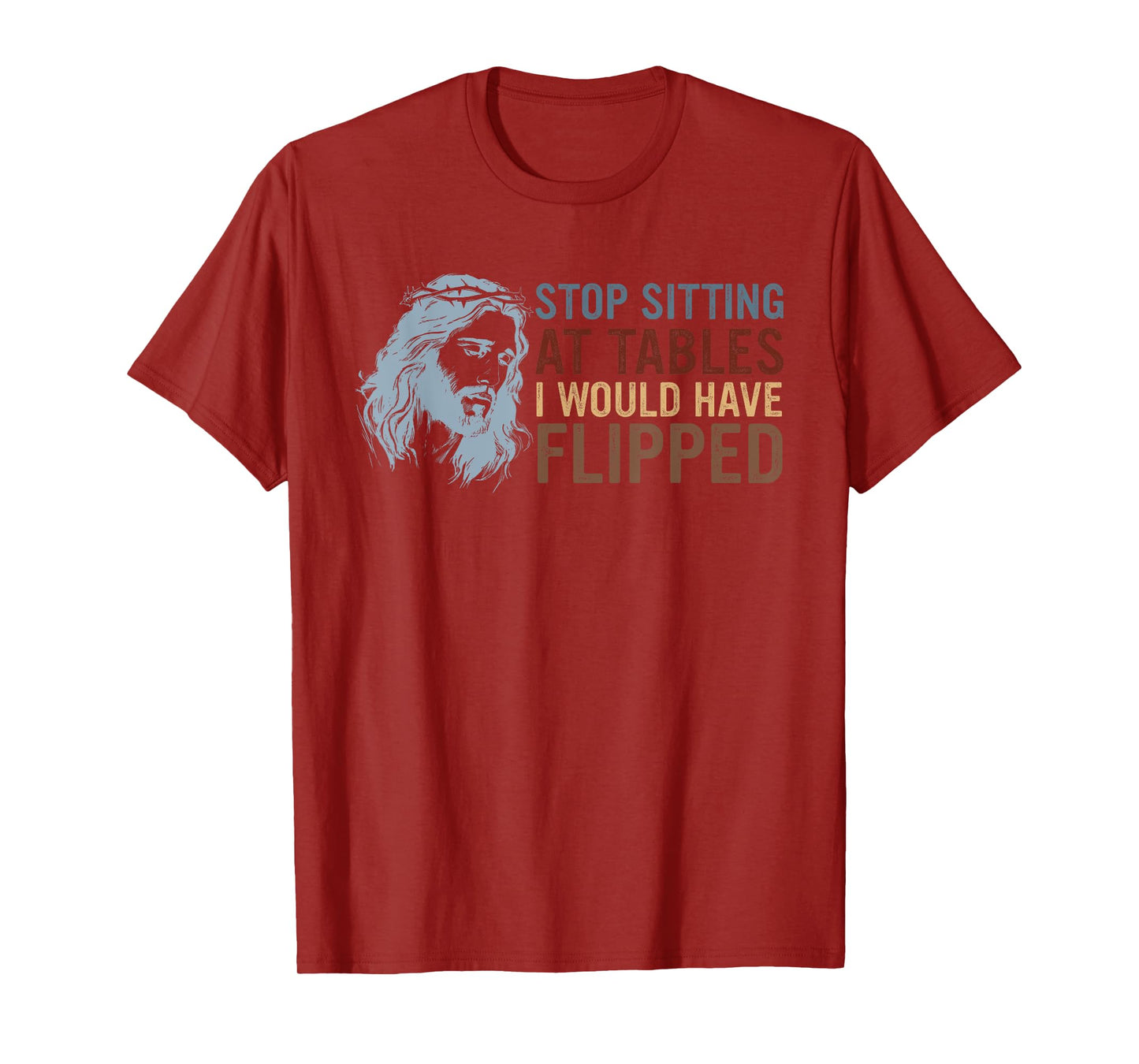 Stop Sitting At Tables I Would Have Flipped God T-Shirt