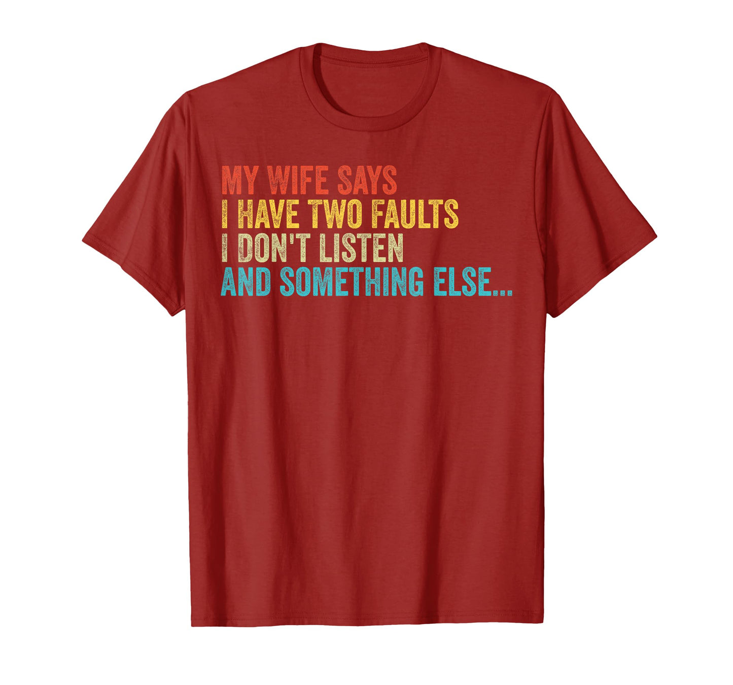 Husband – My Wife Says I Have Two Faults I Don't Listen T-Shirt