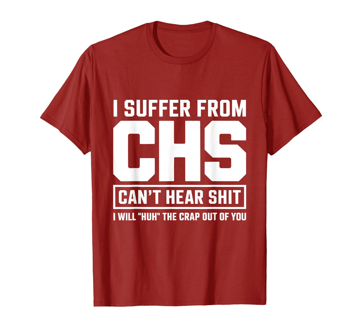 Humor Quote I Suffer from CHS I Will Huh The Crap T-Shirt