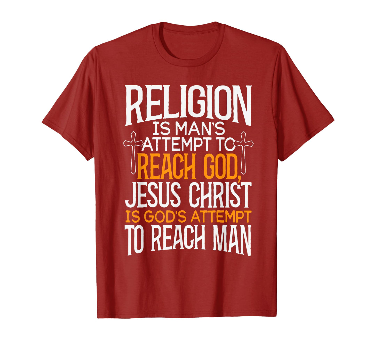 Religion Is Man's Attempt To Reach God Jesus Christ Is God's T-Shirt