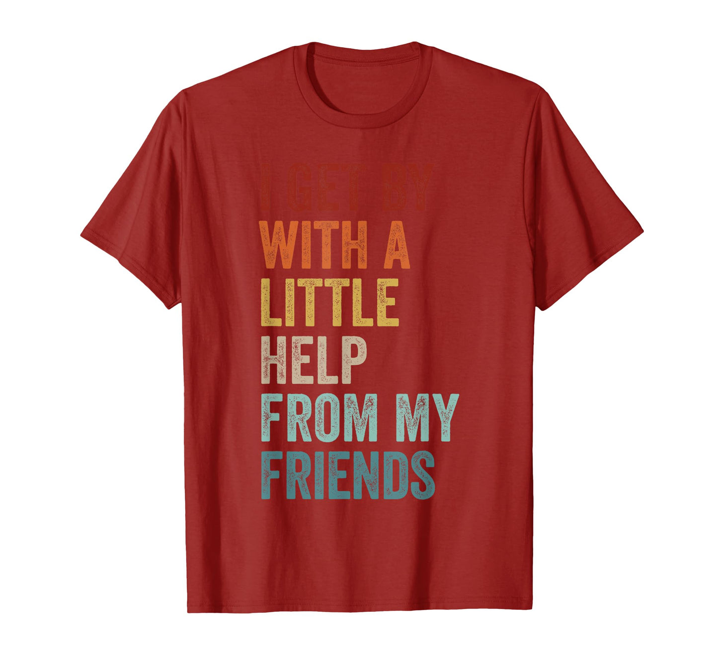 I Get By With A Little Help From My Friends Shirt Men&Women T-Shirt