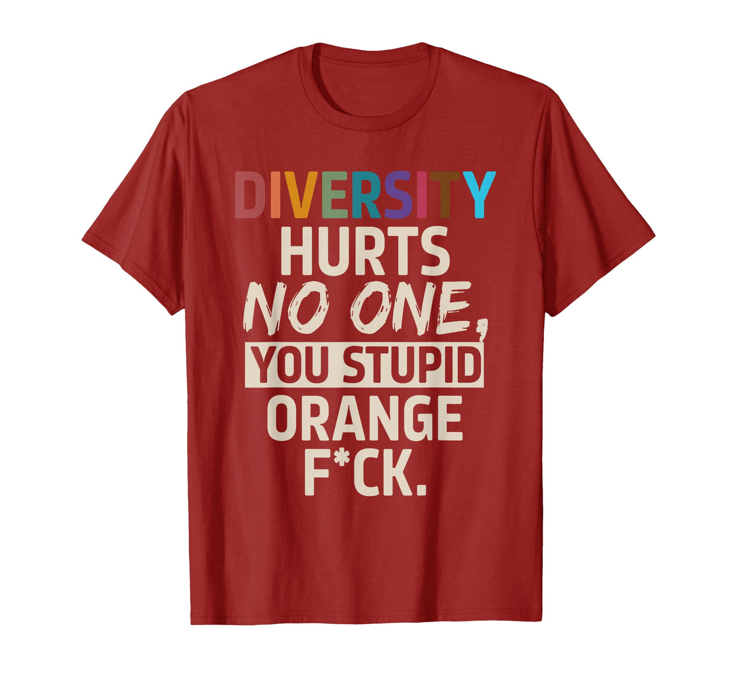 Diversity Hurts No One You Stupid Orange Fck Funny Slogan T-Shirt