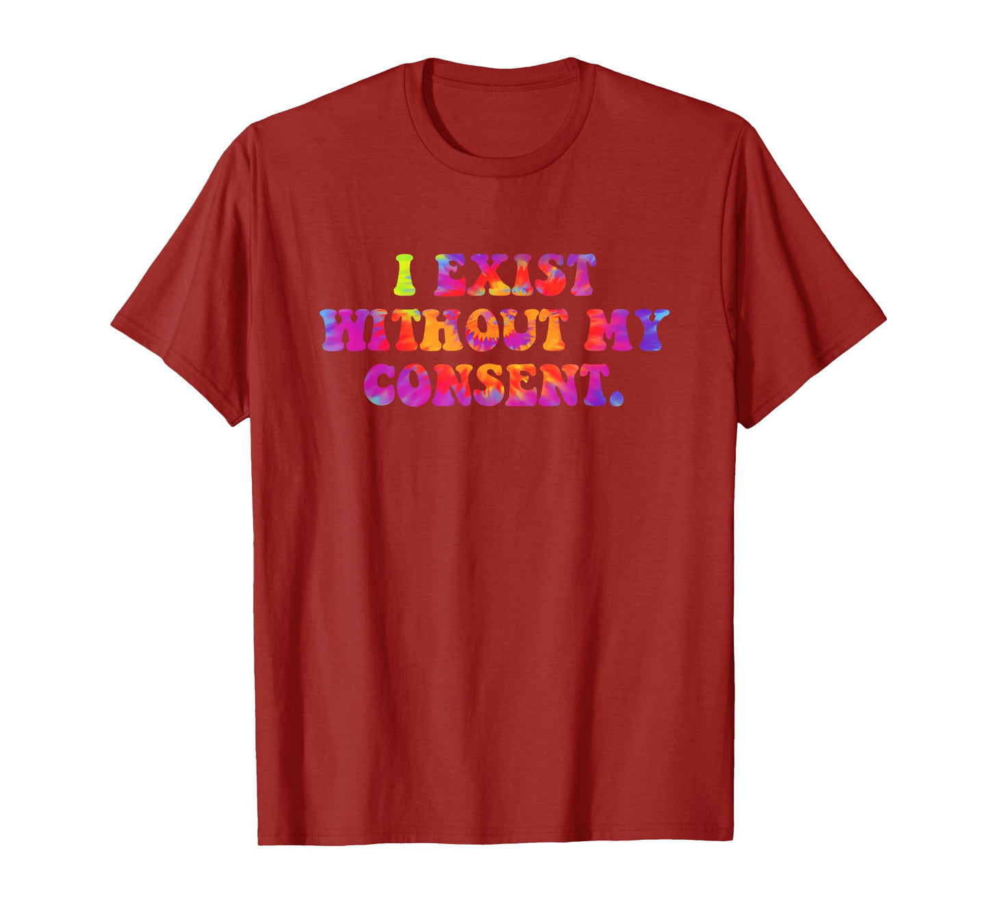 I Exist Without My Consent Funny Design T-Shirt