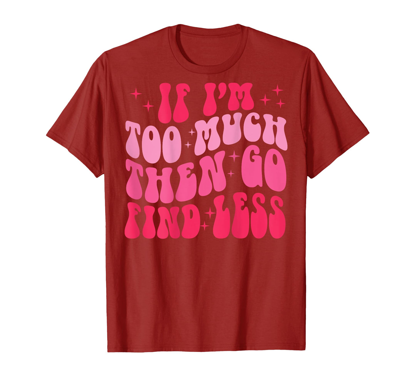Retro Groovy If I'm Too Much Then Go Find Less (on back) T-Shirt