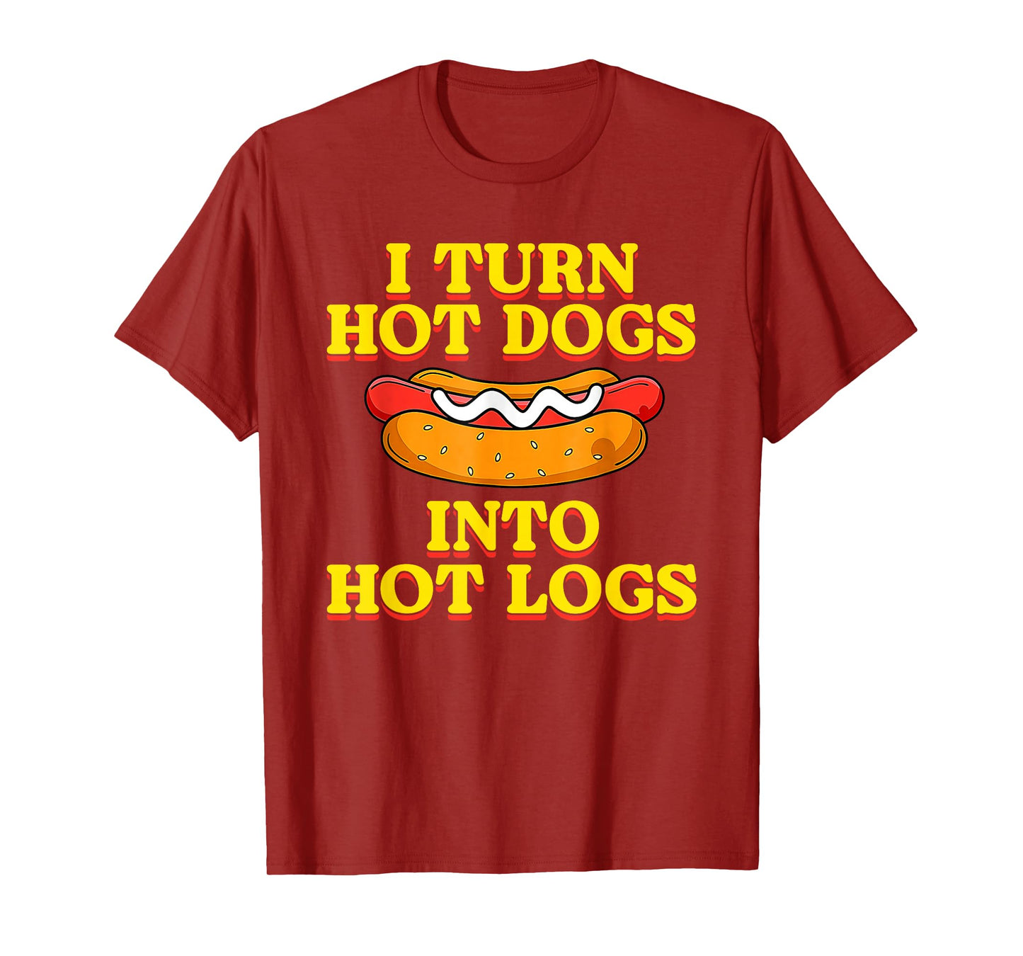 I Turn Hot Dogs Into Hot Logs Toilet Humor Crude Rude Silly T-Shirt