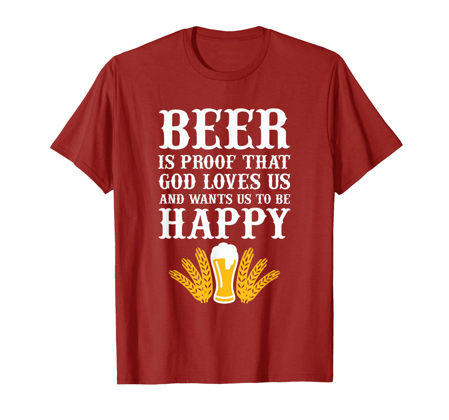 Beer is Proof That God Loves us and Wants us to be Happy T-Shirt