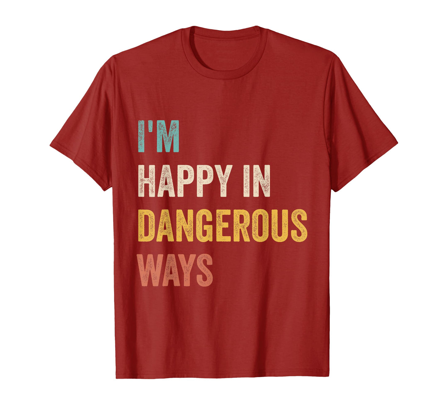 I'm Happy In Dangerous Ways Funny Quote T-Shirt