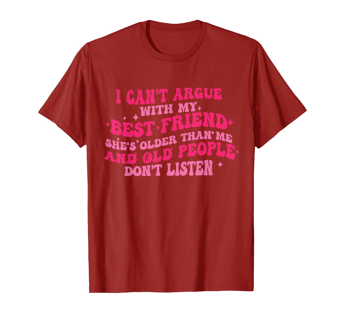 I Can't Argue With My Best Friend She's Older Than Me Funny T-Shirt
