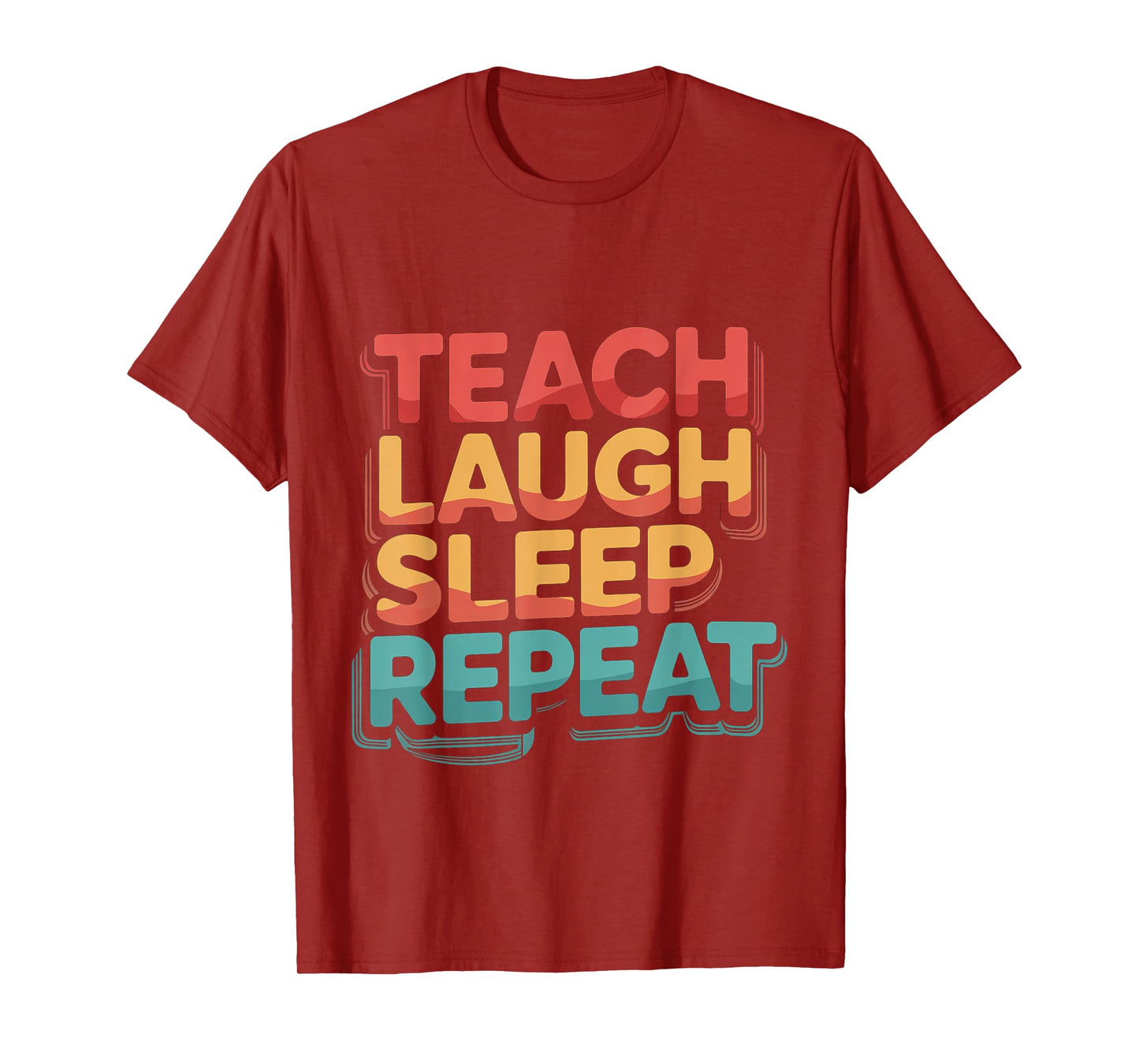 Teach Laugh Sleep Repeat Teacher School Educator -- T-Shirt
