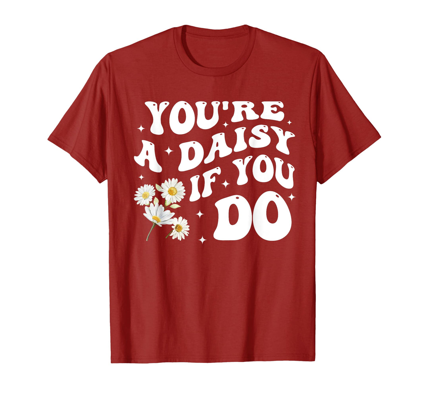 You're A Daisy If You Do Funny Quote T-Shirt