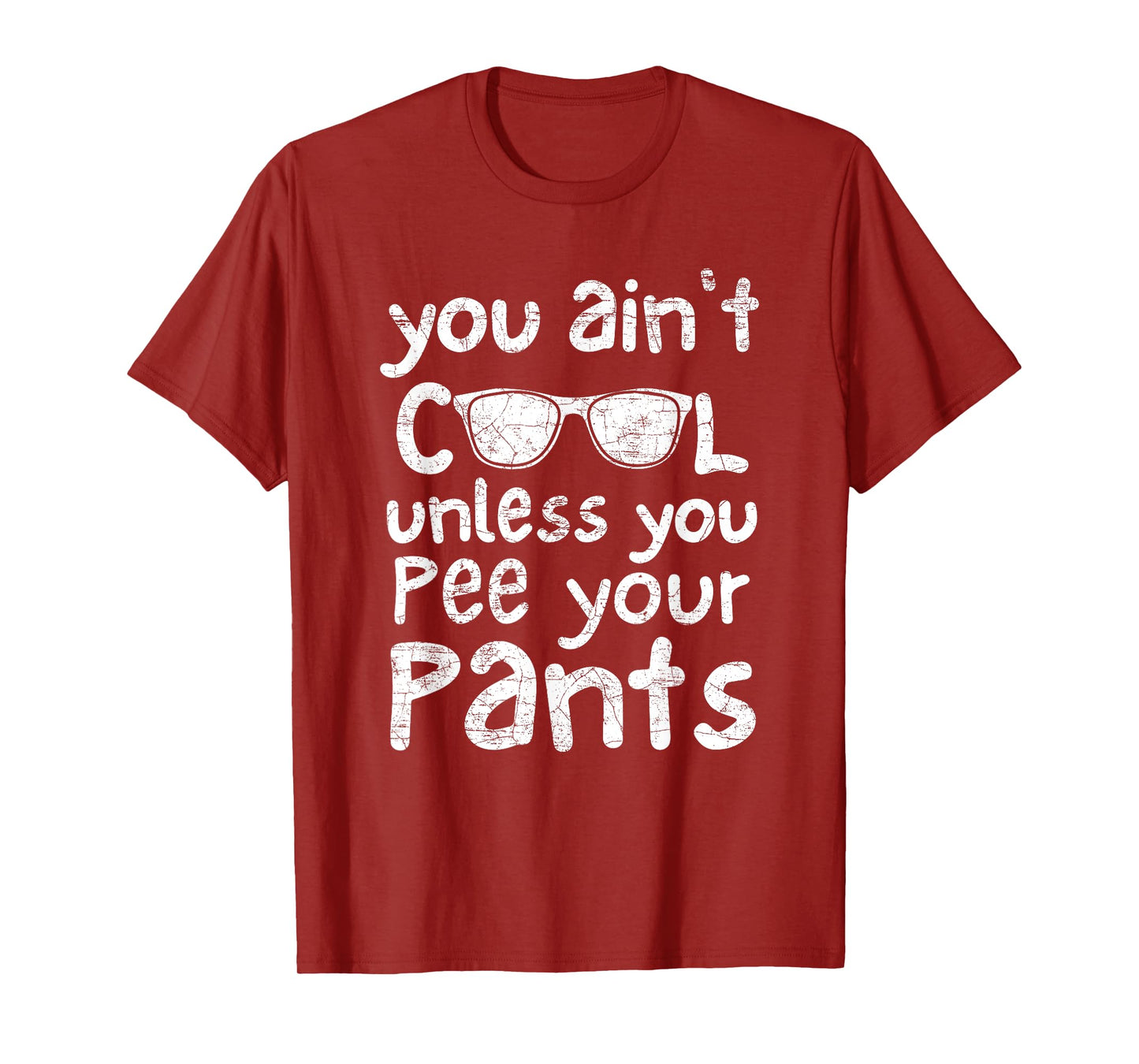 You Ain't Cool Unless You Pee Your Pants T-Shirt