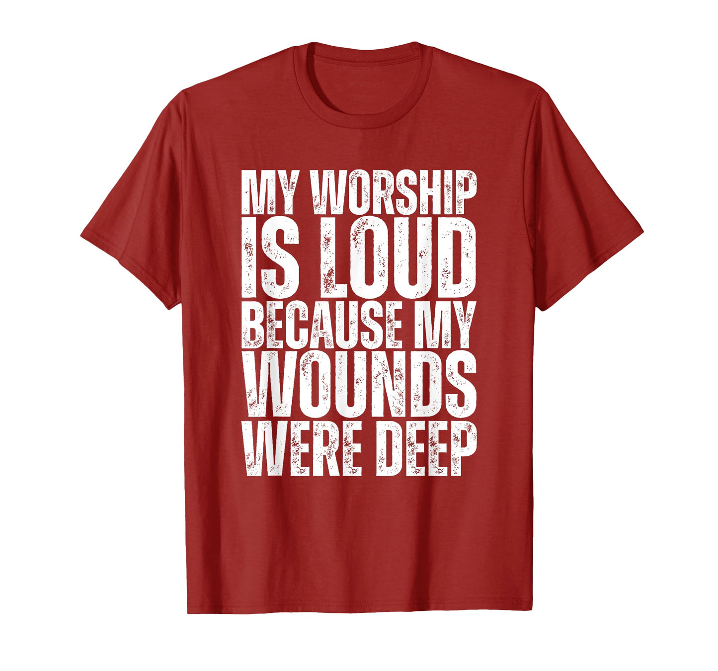 My Worship Is Loud Because My Wounds Were Deep T-Shirt