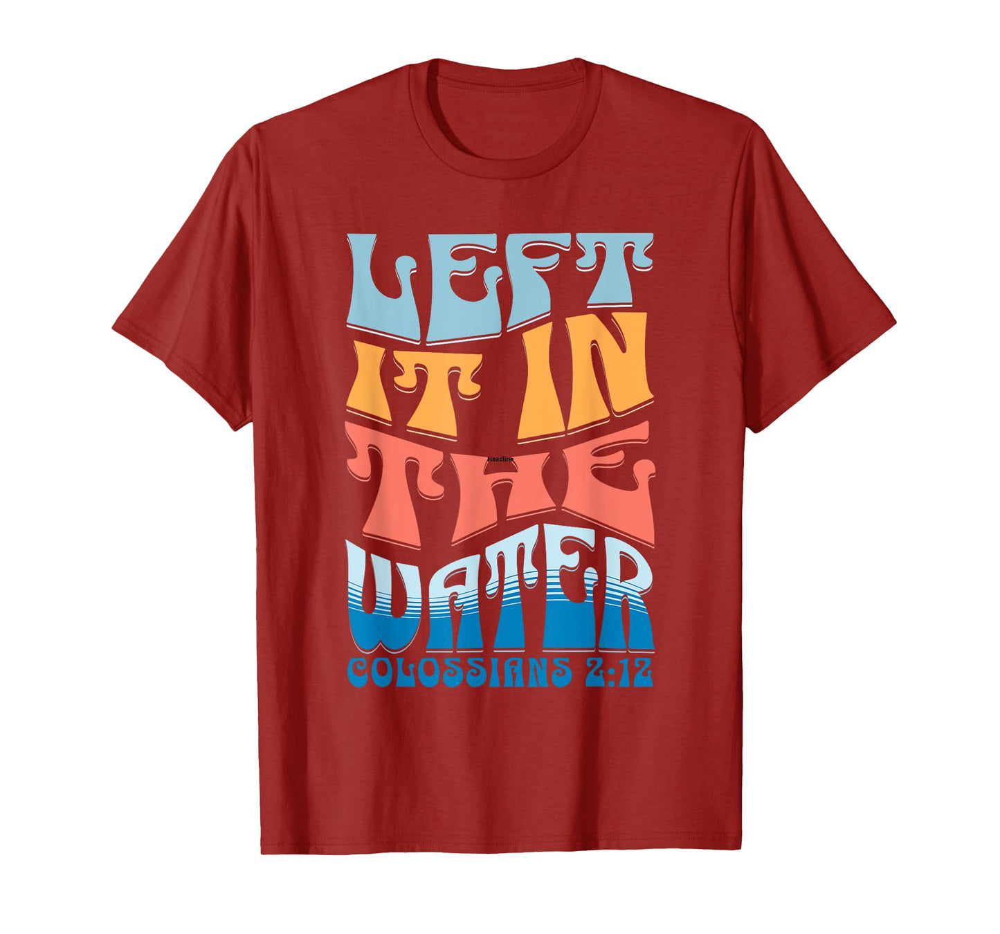 LEFT IT IN THE WATER Colossians 2:12 Christian Baptism T-Shirt