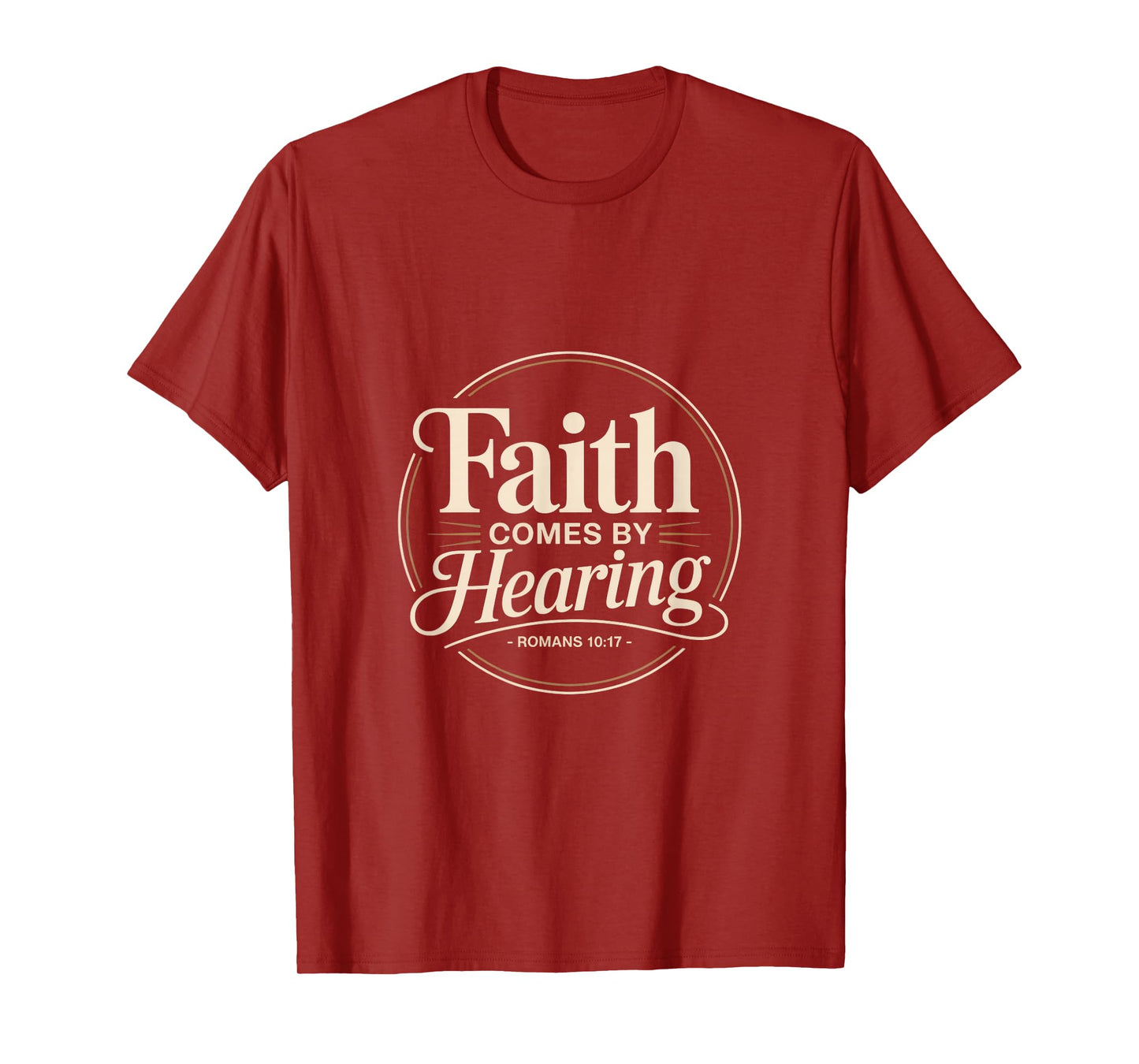 Faith Comes by Hearing Romans 10 17 Christian T-Shirt
