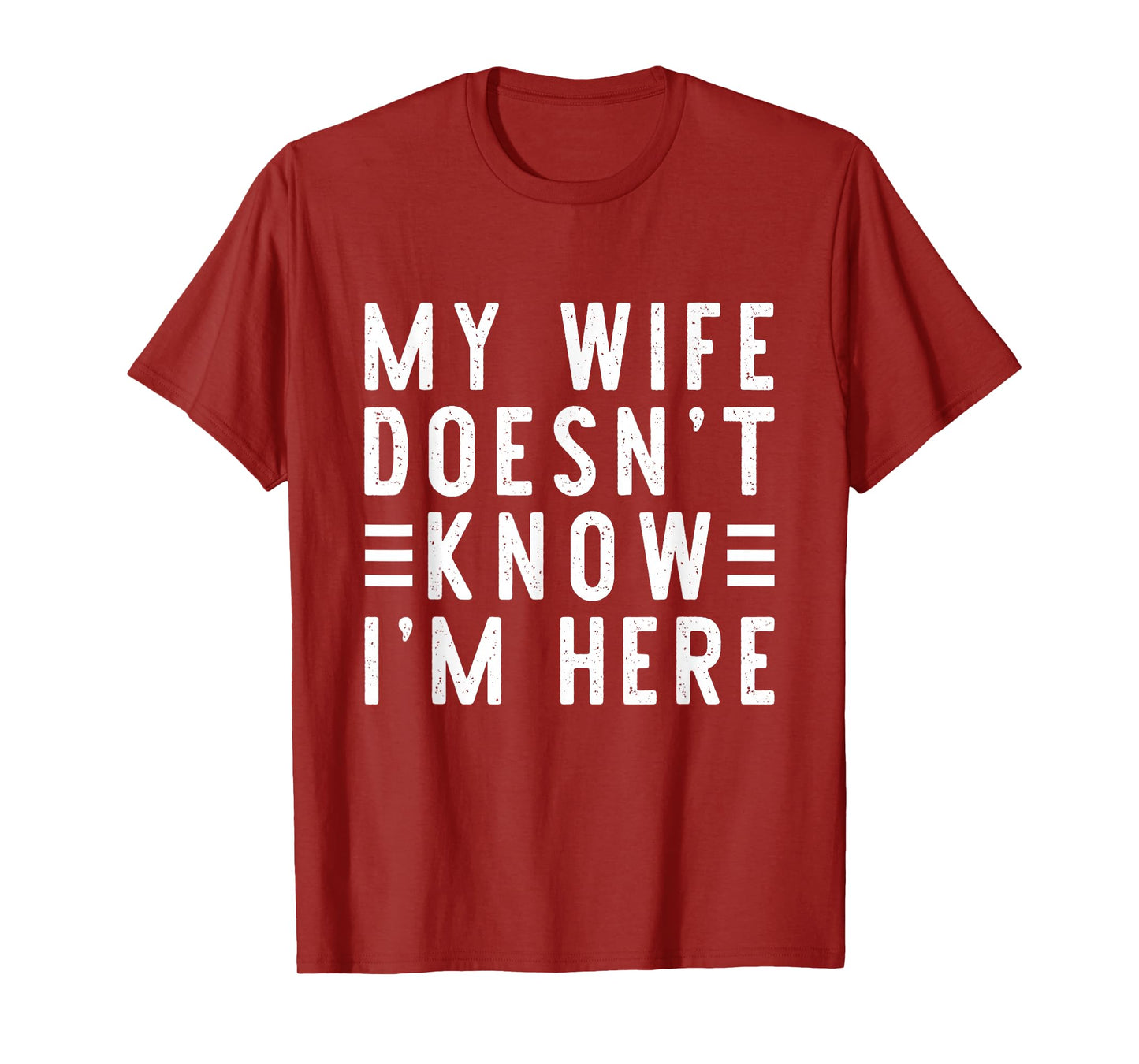 My Wife Doesn't Know I'm Here Funny Men's Humor T-Shirt