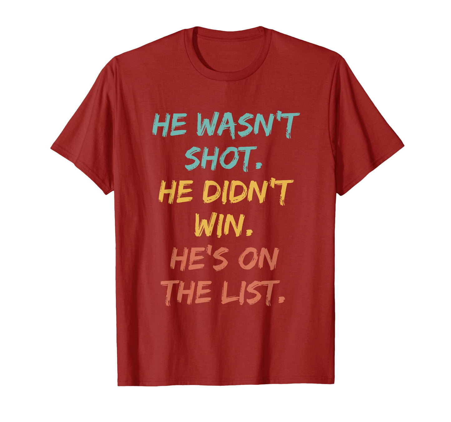 He Wasn't Shot He Didn't Win He's On The List Funny Quote T-Shirt