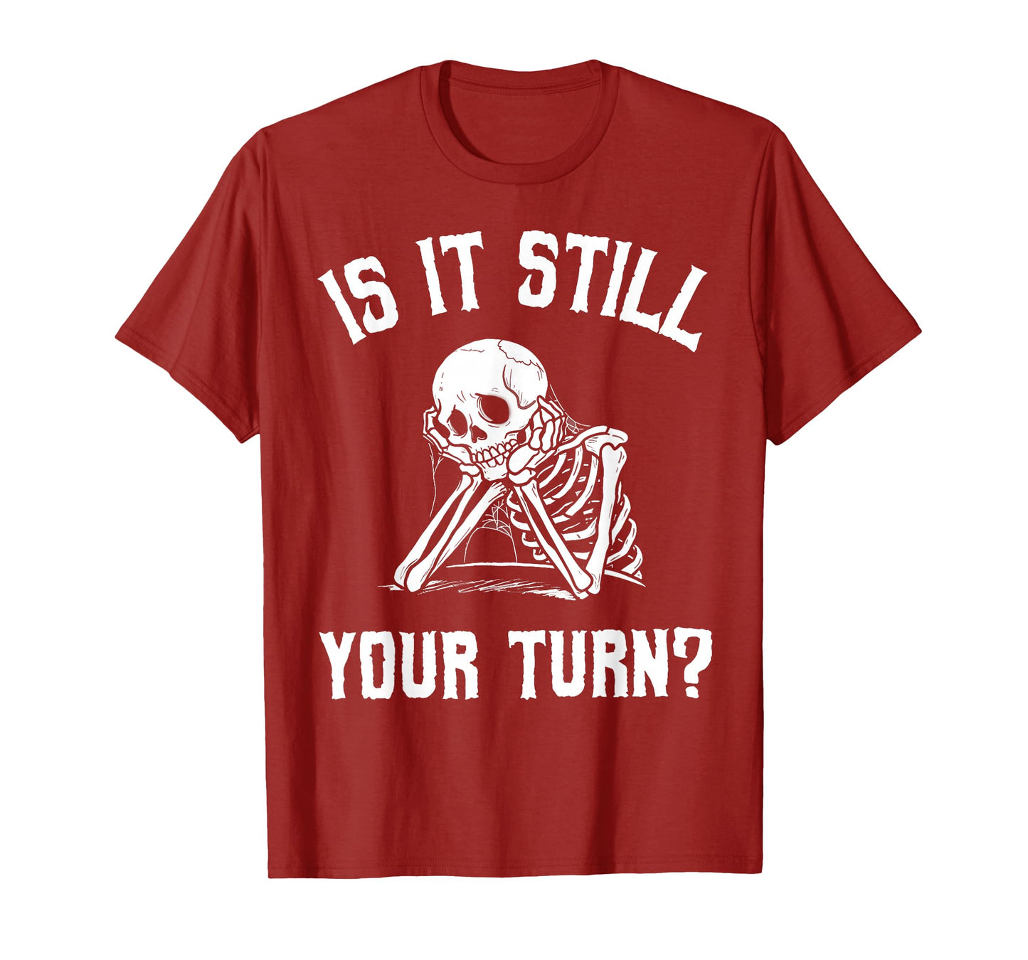 Is It Still Your Turn Funny Skeleton Waiting Quote T-Shirt